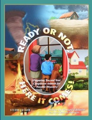 Ready or Not, Here It Comes!: (Preparing You and Your Companion Animals for Possible Disasters) - Howard Edelstein - cover