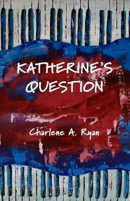 Katherine's Question - Charlene A Ryan - cover