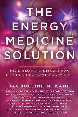 The Energy Medicine Solution: Mind Blowing Results for Living an Extraordinary Life - Jacqueline Kane - cover