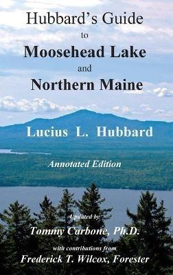 Hubbard's Guide to Moosehead Lake and Northern Maine - Annotated Edition - Lucius L Hubbard,Tommy Carbone - cover