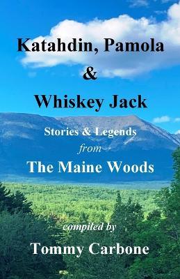 Katahdin, Pamola & Whiskey Jack - Stories & Legends from the Maine Woods - Tommy Carbone,Fannie Hardy Eckstorm,Manly Hardy - cover