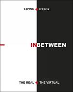 Living + Dying INbetween the Real + the Virtual