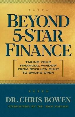 Beyond 5-Star Finance: Taking Your Financial Window from Swollen Shut to Swung Open - Chris Bowen - cover