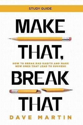 Make That, Break That - Study Guide: How to Break Bad Habits and Make New Ones that Lead to Success - Dave Martin - cover