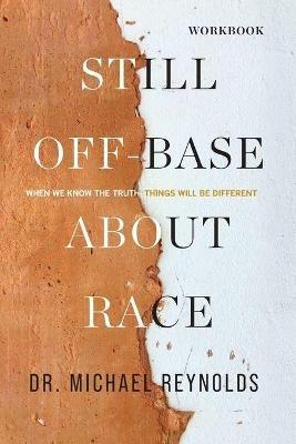 Still Off-Base About Race - STUDY GUIDE: When We Know the Truth, Things Will Be Different - Michael D Reynolds - cover