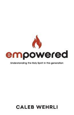 Empowered: Understanding the Holy Spirit in this generation - Caleb Wehrli - cover
