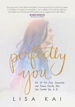 Perfectly You: Get Set Free from Insecurity and Become Exactly Who God Created You to Be