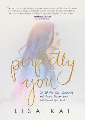 Perfectly You: Get Set Free from Insecurity and Become Exactly Who God Created You to Be - Lisa Kai - cover
