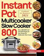 Instant Pot Multicooker Slow Cooker Cookbook for Beginners 2021: 800 Easy, Affordable and Flavorful Recipes for Your Instant Pot Multicooker Slow Cooker