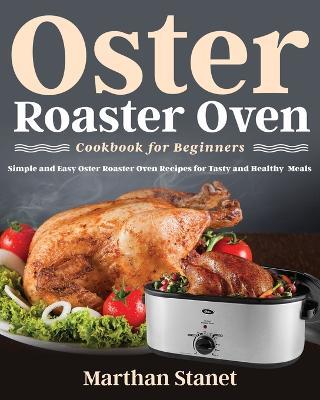 Oster Roaster Oven Cookbook for Beginners - Marthan Stanet - cover