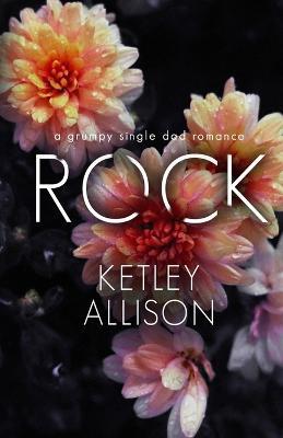 Rock: A Grumpy Single Dad Romance - Ketley Allison - cover