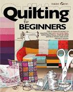 Quilting For Beginners: The Ultimate Guide to Master the Art of Quilting, with Practical Step-by-Step Instructions and Easy Project Ideas