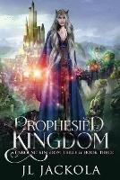 Prophesied Kingdom - J L Jackola - cover
