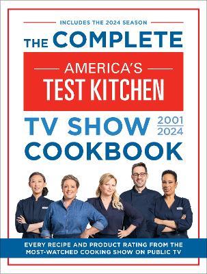 The Complete America’s Test Kitchen TV Show Cookbook 2001–2024: Every Recipe from the Hit TV Show Along with Product Ratings Includes the 2024 Season - America's Test Kitchen - cover