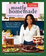 Mostly Homemade: 100 Recipes to Help You Save Time and Money While Eating Better