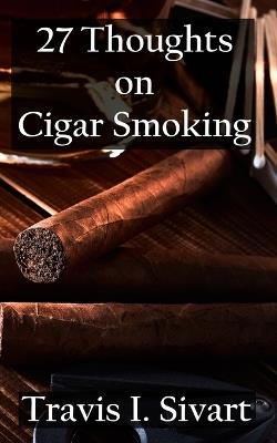 27 Thoughts on Cigar Smoking - Travis I Sivart - cover