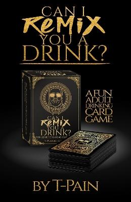 Can I Remix You A Drink? T-pain's Ultimate Party Drinking Card Game For Adults: The Game - T-Pain,Maxwell Britten,Kathy Iandoli - cover