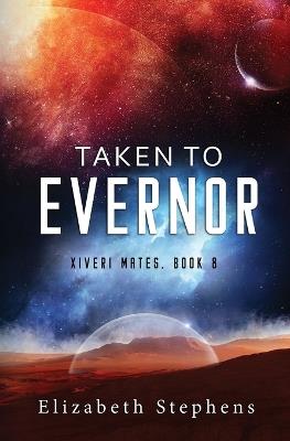 Taken to Evernor: An Alien Gladiator Romance (Xiveri Mates Book 8) - Elizabeth Stephens - cover