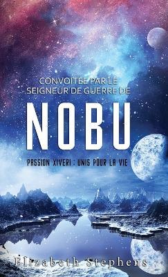 Convoitée par le Seigneur de guerre de Nobu: Passion Xiveri, T2 (Passion Xiveri: Unis Pour La Vie) (French Edition) - Elizabeth Stephens - cover