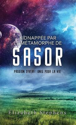 Kidnappée par le Métamorphe de Sasor: Passion Xiveri, T3 (Passion Xiveri: Unis Pour La Vie) (French Edition) - Elizabeth Stephens - cover