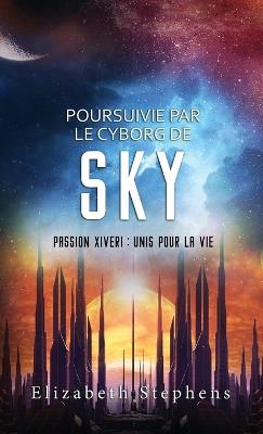 Poursuivie par le Cyborg de Sky: Passion Xiveri, T9 (Passion Xiveri: Unis Pour La Vie) (French Edition) - Elizabeth Stephens - cover