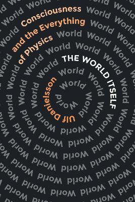 The World Itself: Consciousness and the Everything of Physics - Ulf Danielsson - cover
