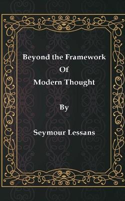 Beyond the Framework of Modern Thought - Seymour Lessans - cover