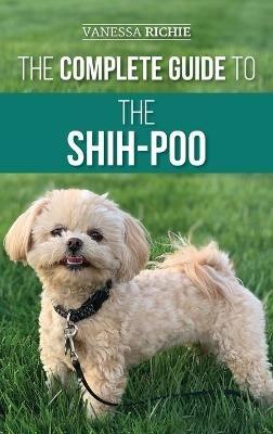 The Complete Guide to the Shih-Poo: Finding, Raising, Training, Feeding, Socializing, and Loving Your New Shih-Poo Puppy - Vanessa Richie - cover