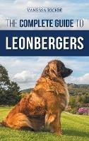 The Complete Guide to Leonbergers: Selecting, Training, Feeding, Exercising, Socializing, and Loving Your New Leonberger Puppy - Vanessa Richie - cover