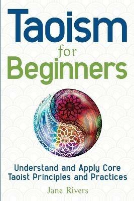 Taoism for Beginners: Understand and Apply Core Taoist Principles and Practices - Jane Rivers - cover
