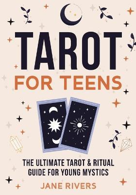 Tarot for Teens: The Ultimate Tarot & Ritual Guide for Young Mystics - Jane Rivers - cover