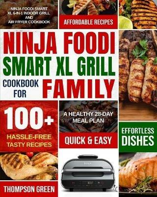 Ninja Foodi Smart XL Grill Cookbook for Family: Ninja Foodi Smart XL 6-in-1 Indoor Grill and Air Fryer Cookbook100+ Hassle-free Tasty Recipes A Healthy 28-Day Meal Plan - Thompson Green,Peter Moore - cover