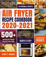 Air Fryer Recipe Cookbook 2020-2021: The All-in-one Cookbook for Instant Vortex Plus Air Fryer, COSORI Air Fryer, NUWAVE Air Fryer and GoWISE USA, Chefman, Ninja, COMFEE', DASH, Innsky Air Fryer, Etc