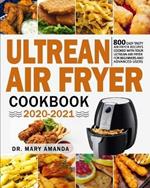 Ultrean Air Fryer Cookbook 2020-2021: 800 Easy Tasty Air Fryer Recipes Cooked with Your Ultrean Air Fryer for Beginners and Advanced Users