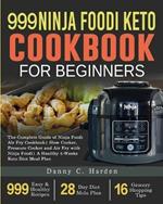 999 Ninja Foodi Keto Cookbook for Beginners: The Complete Guide of Ninja Foodi Air Fry Cookbook- Slow Cooker, Pressure Cooker and Air Fry with Ninja Foodi- A Healthy 4-Weeks Keto Diet Meal Plan