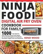 Ninja Foodi Digital Air Fry Oven Cookbook for Family: 1000-Day Quick & Easy Delicious Ninja Foodi Digital Air Fry Oven Recipes to Air Fry, Roast, Broil, Bake, Bagel, Toast and Dehydrate