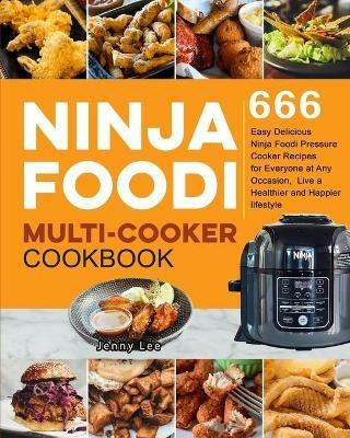 Ninja Foodi Multi-Cooker Cookbook: 666 Easy Delicious Ninja Foodi Pressure Cooker Recipes for Everyone at Any Occasion, Live a Healthier and Happier lifestyle - Jenny Lee - cover