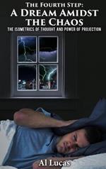The Fourth Step, A Dream Amidst the Chaos: The Isometrics of Thought and Power of Projection