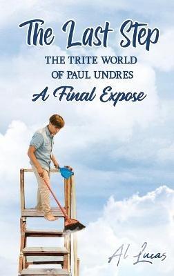 The Last Step: The Trite World of Paul Undres, A Final Expose - Al Lucas - cover