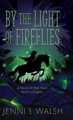 By the Light of Fireflies: A Novel of Sybil Ludington - Jenni L Walsh - cover