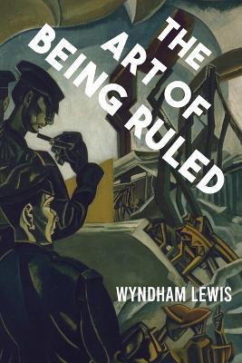 The Art of Being Ruled - Wyndham Lewis - cover