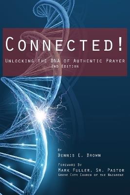 Connected!: Unlocking the DNA of Authentic Prayer - 2nd Edition - Dennis E Brown - cover