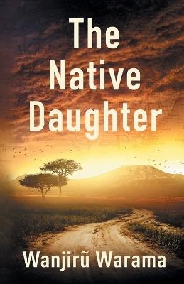 The Native Daughter - Wanjirũ Warama - cover