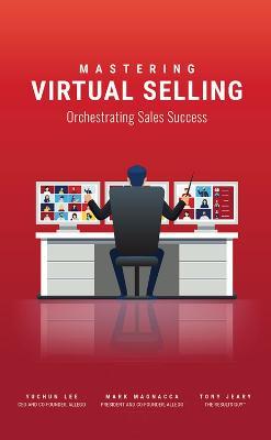 Mastering Virtual Selling: Orchestrating Sales Success - Yuchun Lee,Mark Magnacca,Tony Jeary - cover