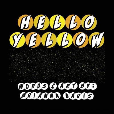 Hello Yellow: Let's say hello to some things that are yellow! - Brianna Davis - cover