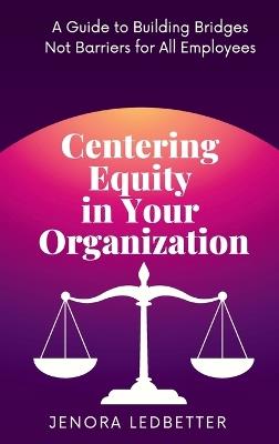 Centering Equity in Your Organization - Jenora Ledbetter - cover