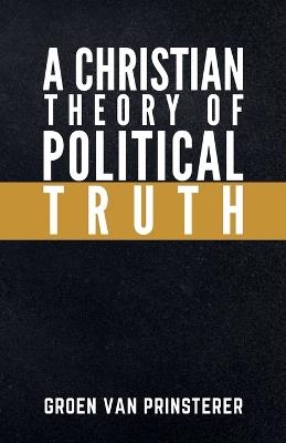 A Christian Theory of Political Truth - Guillaume Groen Van Prinsterer - cover