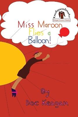 Miss Maroon Flies a Balloon: Come join Miss Maroon to learn about flying things - Doc Keagan - cover