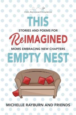 This Reimagined Empty Nest: Stories and Poems for Moms Embracing New Chapters - Michelle Rayburn - cover