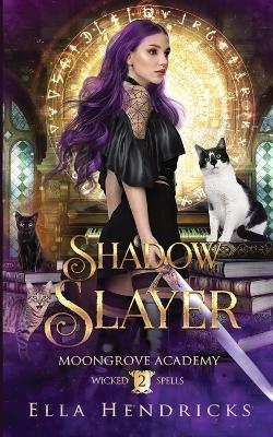 Shadow Slayer: Moongrove Academy: Wicked Spells Book 2 - Ella Hendricks - cover